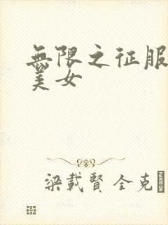 无限之征服天下美女