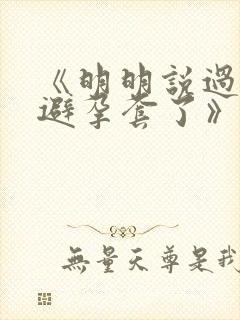 《明明说过要用避孕套了》