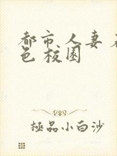 都市 人妻 春色 校园