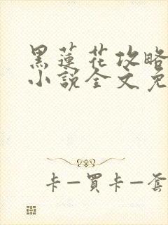 黑莲花攻略手册小说全文免费阅读笔趣阁