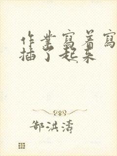 作业写着写着就插了起来