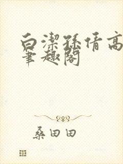 白洁孙倩高义 笔趣阁