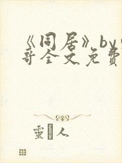 《同居》by东哥全文免费阅读