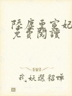 陆尘曹宣妃全文免费阅读