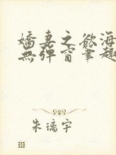 娇妻之欲海泛舟无弹窗笔趣阁