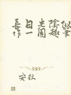 长日光阴似箭乱作一团趣笔阁