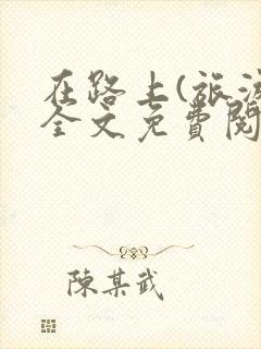 在路上(旅游)全文免费阅读笔趣阁