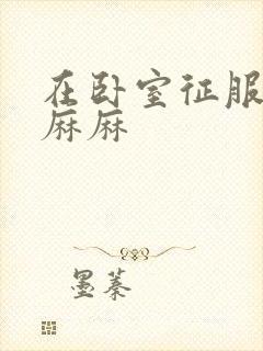 在卧室征服美艳麻麻