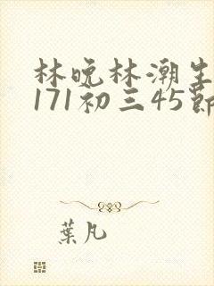 林晚林潮生if171初三45节