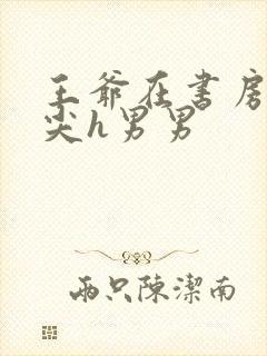 王爷在书房含乳尖h男男