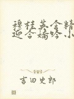 穆桂英含精肉臀迎合娇吟小说