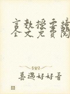 言教授要撞坏了全文免费阅读完整版