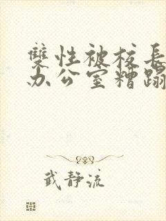 双性被校长抱进办公室糟蹋