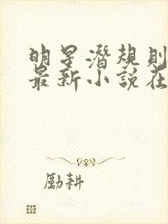 明星潜规则之皇最新小说在线阅读全文