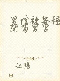 男倌被各种玉势开菊男男