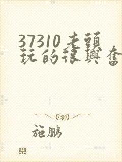 37310老头玩的很兴奋