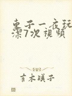 东子一夜玩弄白洁7次视频