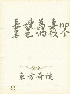 长嫂为妻npn暮色酒歌全文免费阅读笔趣阁