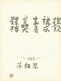 体育生被捏蛋掏裆哭着求饶