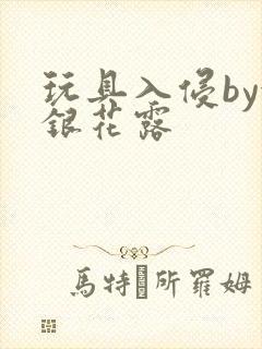 玩具入侵by金银花露