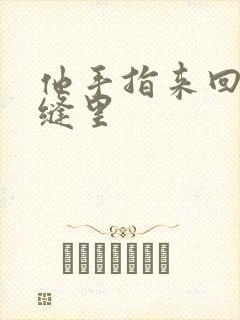 他手指来回在花缝里