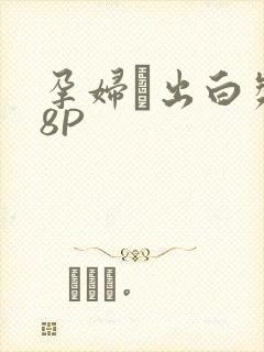 孕妇泬出白浆18P