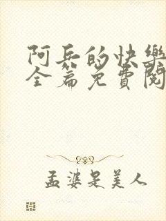 阿兵的快乐生活全篇免费阅读