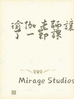 瑜伽老师让我C了一节课