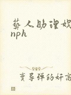 艺人助理娱乐圈nph