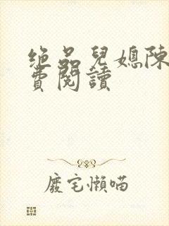 绝品儿媳陈婷免费阅读