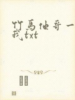 竹马他哥一直撩我txt