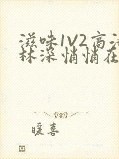 滋味1V2商洛林深悄悄在线阅读