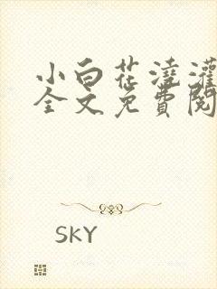 小白花浇灌日常全文免费阅读