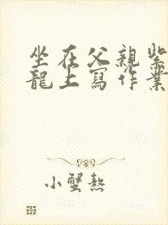 坐在父亲紫色大龙上写作业