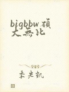 bigbbw硕大无比