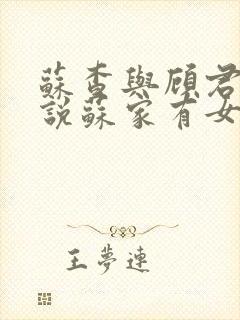 苏查与顾君亦小说苏家有女免费阅读