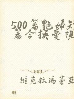 500篇艳妇短篇合换爱视频