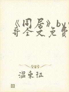 《同居》by东哥全文免费阅读