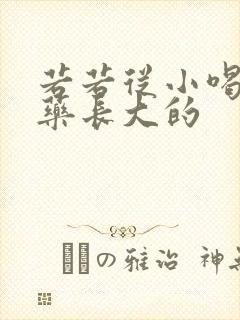 若若从小喝催乳药长大的