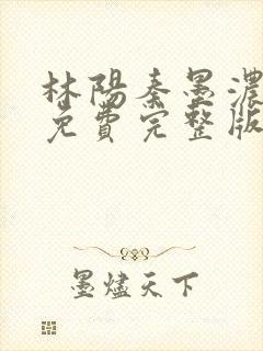 林阳秦墨浓小说免费完整版简介