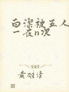 白洁被五人糟蹋一夜n次