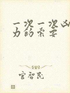 一次一次凶猛有力的索要