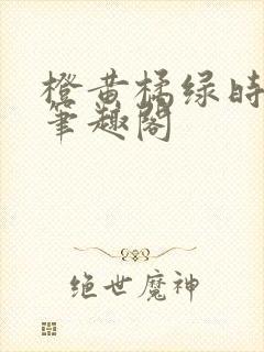 橙黄橘绿时小说笔趣阁