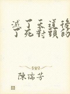 灭了天道后我成了死对头的师妹