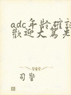 adc年龄确认欢迎大驾光临小说