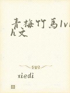 青梅竹马1v1h文