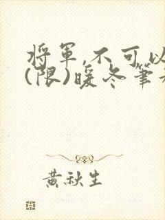 将军,不可以!(限)暖冬笔趣阁免费阅读