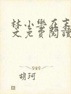 林小乐在末世全文免费阅读