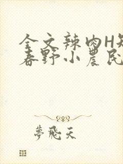 全文辣肉H短篇春野小农民