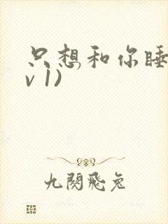 只想和你睡(1v 1)